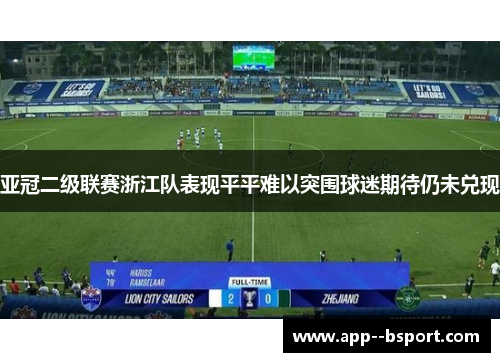亚冠二级联赛浙江队表现平平难以突围球迷期待仍未兑现 亚冠二级联赛浙江队表现平平难以突围球迷期待仍未兑现