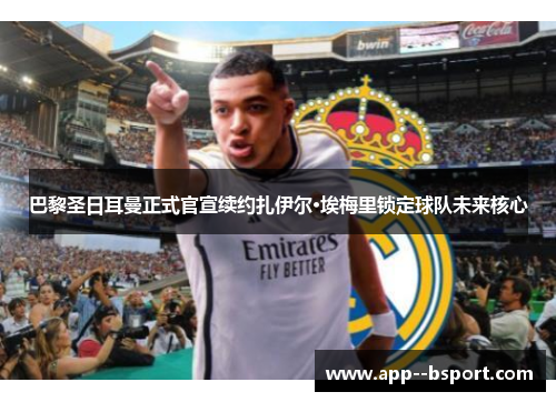 巴黎圣日耳曼正式官宣续约扎伊尔·埃梅里锁定球队未来核心