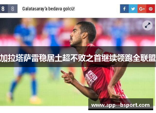 加拉塔萨雷稳居土超不败之首继续领跑全联盟