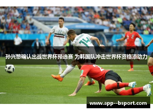 孙兴慜确认出战世界杯预选赛 为韩国队冲击世界杯资格添动力